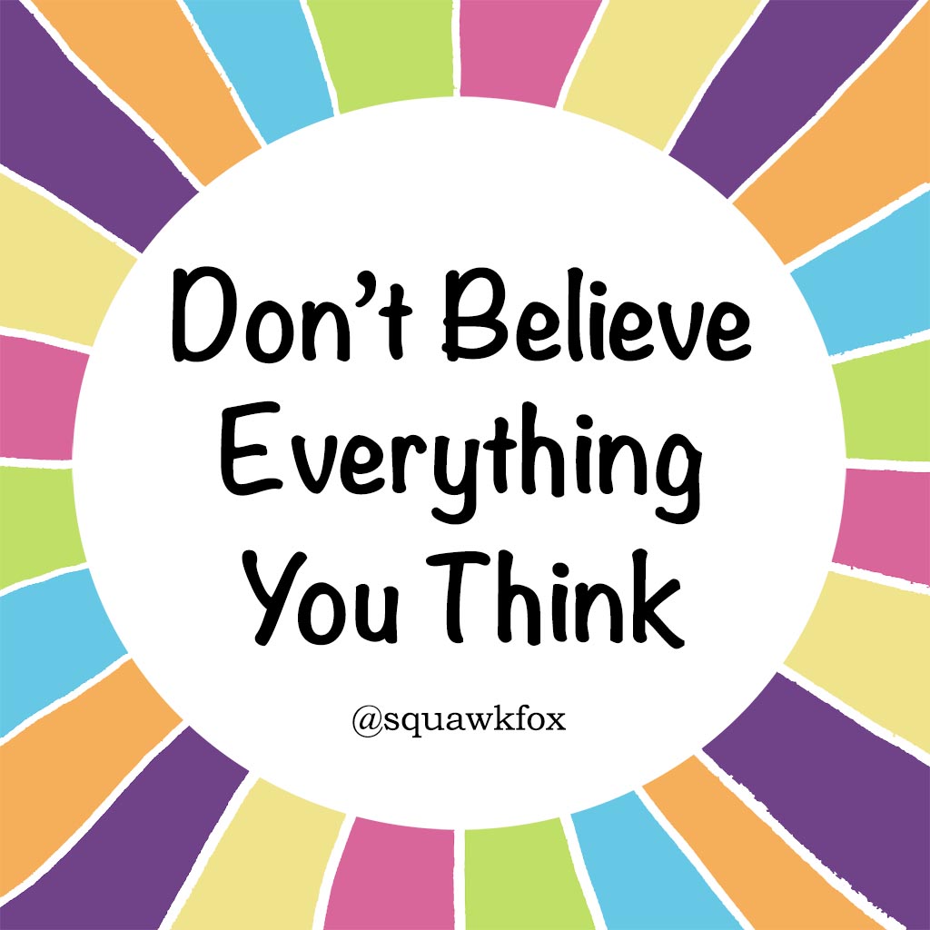 Don't believe everything you think!